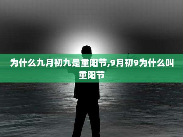 为什么九月初九是重阳节,9月初9为什么叫重阳节
