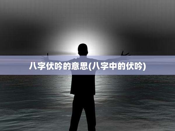 八字伏吟的意思(八字中的伏吟)