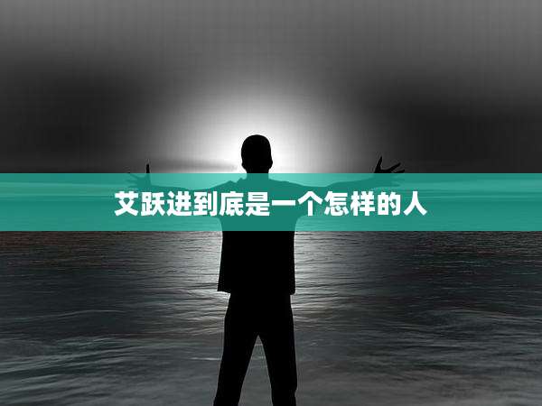 艾跃进到底是一个怎样的人