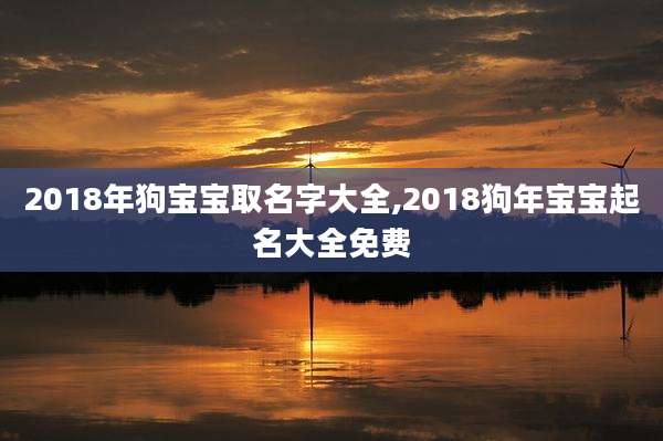 2018年狗宝宝取名字大全,2018狗年宝宝起名大全免费