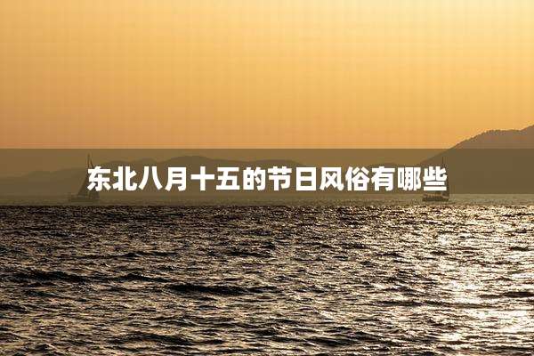 东北八月十五的节日风俗有哪些