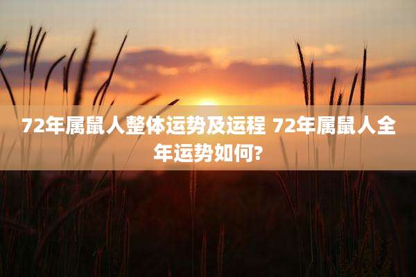 72年属鼠人整体运势及运程 72年属鼠人全年运势如何?