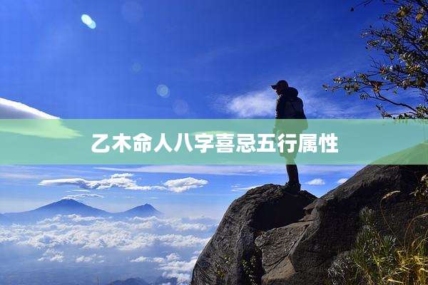 乙木命人八字喜忌五行属性