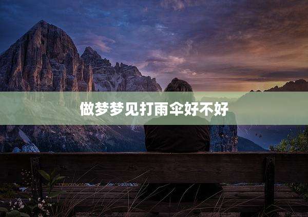 做梦梦见打雨伞好不好