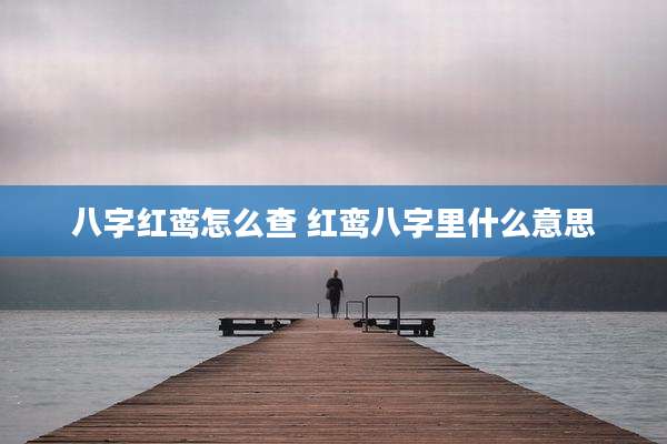 八字红鸾怎么查 红鸾八字里什么意思
