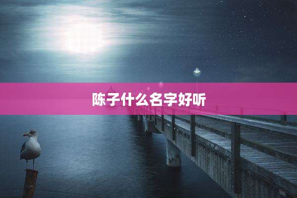 陈子什么名字好听