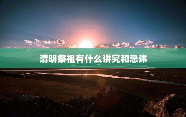 清明祭祖有什么讲究和忌讳