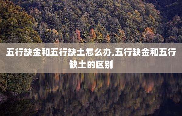 五行缺金和五行缺土怎么办,五行缺金和五行缺土的区别