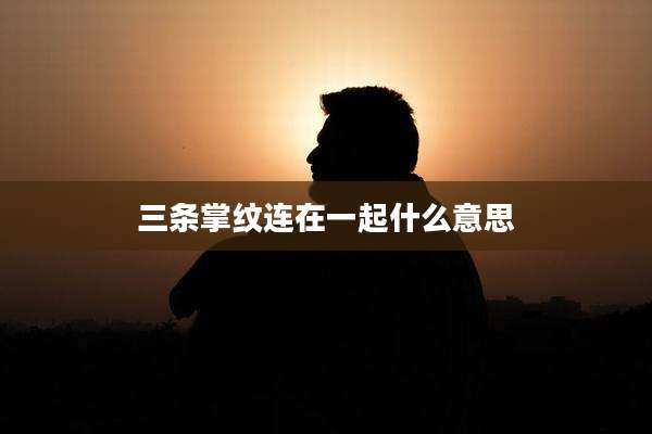 三条掌纹连在一起什么意思