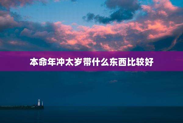 本命年冲太岁带什么东西比较好