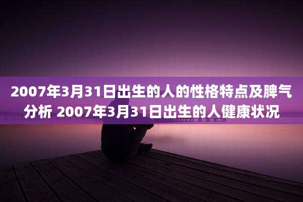 2007年3月31日出生的人的性格特点及脾气分析 2007年3月31日出生的人健康状况