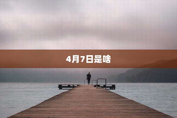 4月7日是啥