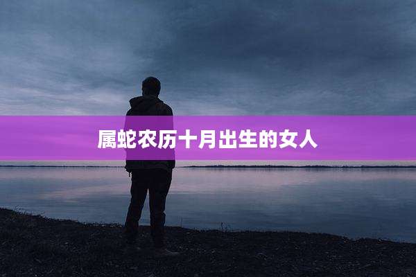 属蛇农历十月出生的女人