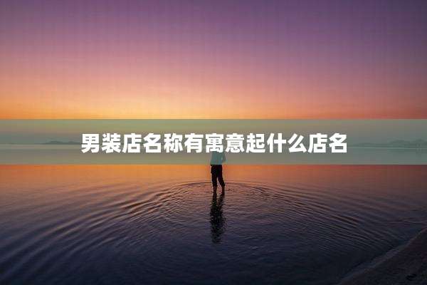 男装店名称有寓意起什么店名