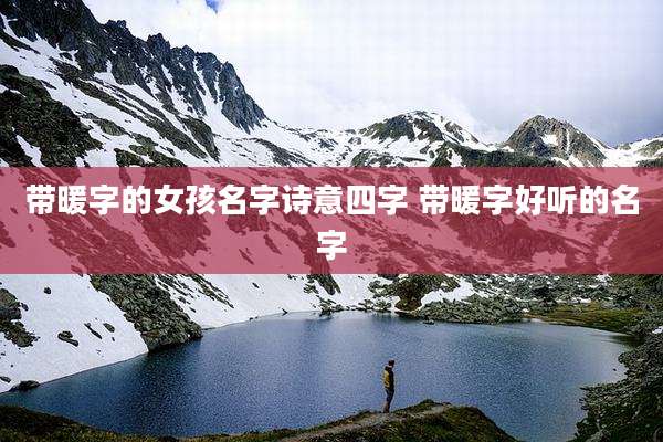带暖字的女孩名字诗意四字 带暖字好听的名字