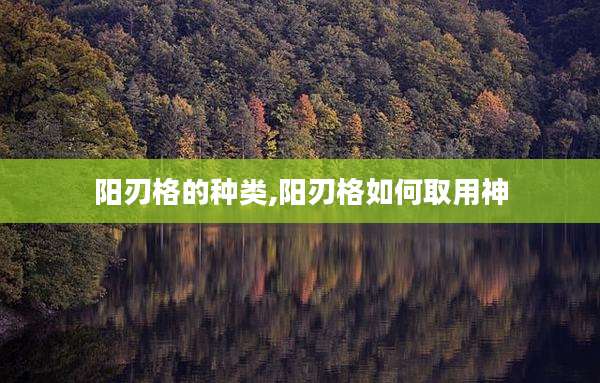 阳刃格的种类,阳刃格如何取用神