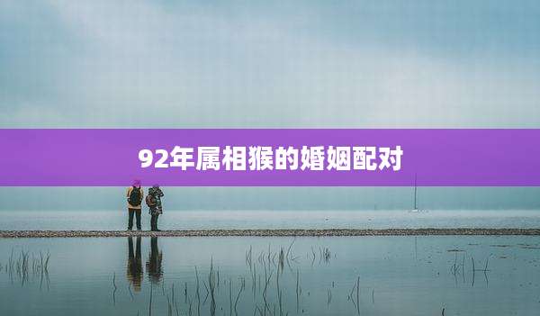92年属相猴的婚姻配对