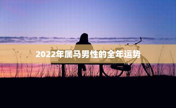 2022年属马男性的全年运势