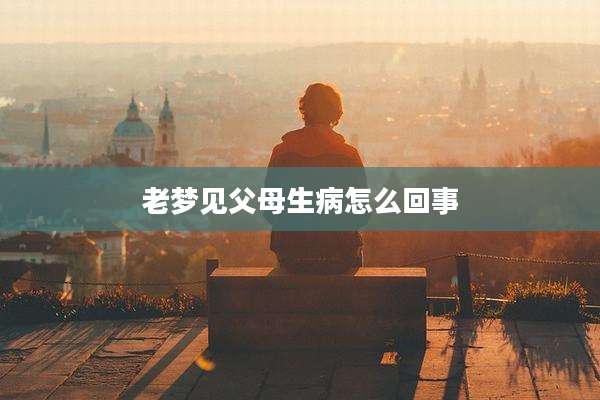 老梦见父母生病怎么回事