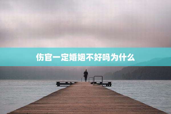 伤官一定婚姻不好吗为什么