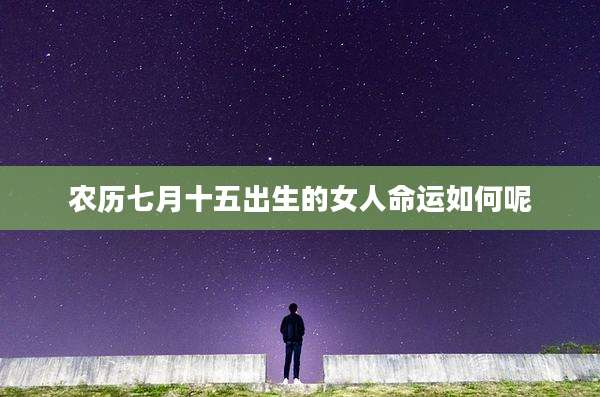 农历七月十五出生的女人命运如何呢