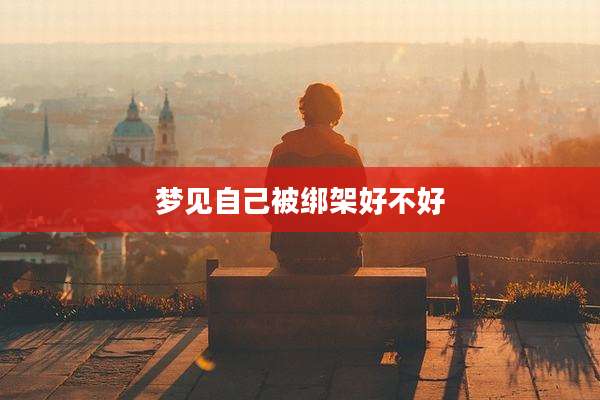 梦见自己被绑架好不好