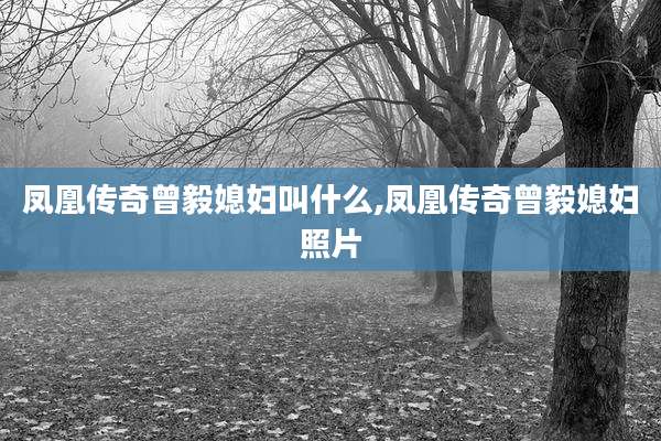 凤凰传奇曾毅媳妇叫什么,凤凰传奇曾毅媳妇照片