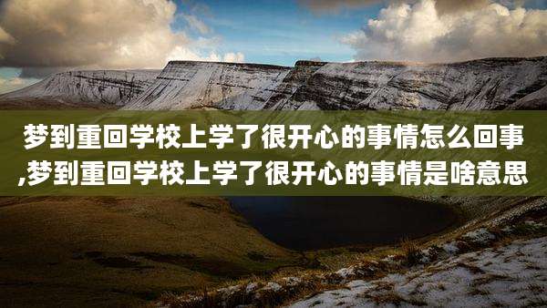 梦到重回学校上学了很开心的事情怎么回事,梦到重回学校上学了很开心的事情是啥意思