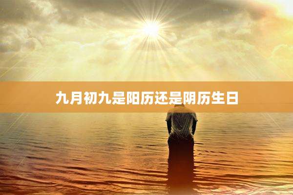 九月初九是阳历还是阴历生日