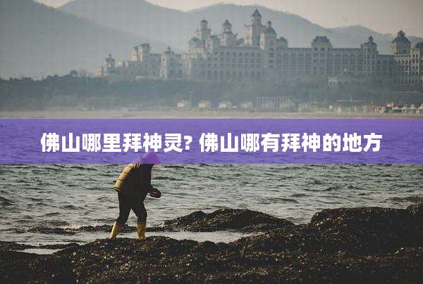 佛山哪里拜神灵? 佛山哪有拜神的地方