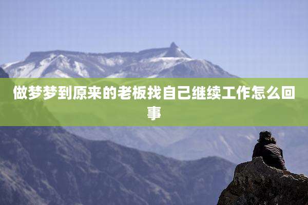 做梦梦到原来的老板找自己继续工作怎么回事