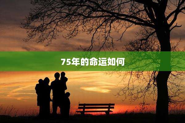 75年的命运如何