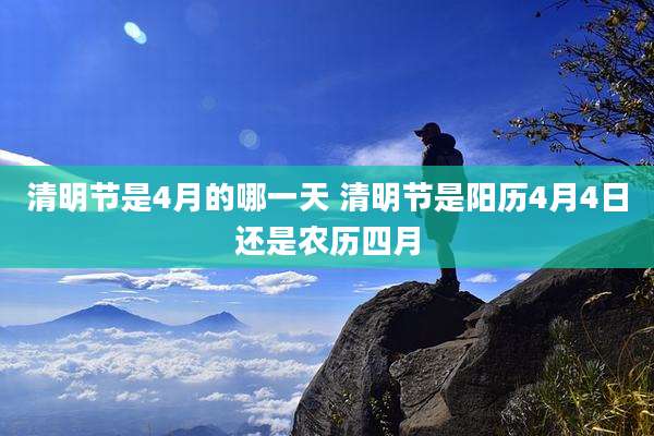 清明节是4月的哪一天 清明节是阳历4月4日还是农历四月