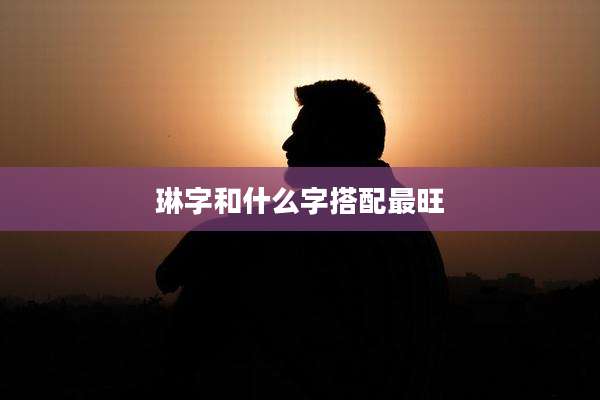 琳字和什么字搭配最旺