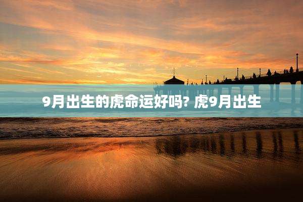 9月出生的虎命运好吗? 虎9月出生