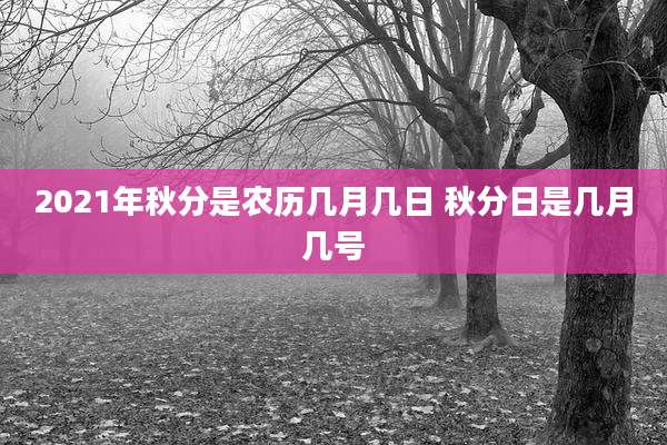 2021年秋分是农历几月几日 秋分日是几月几号