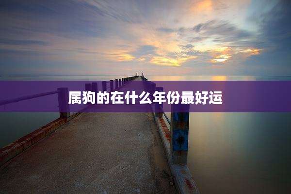 属狗的在什么年份最好运