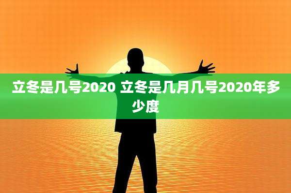 立冬是几号2020 立冬是几月几号2020年多少度