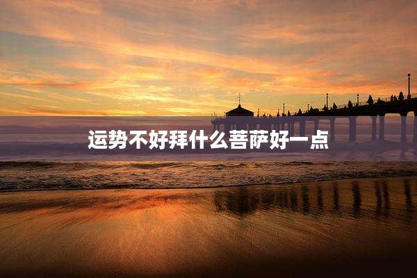 运势不好拜什么菩萨好一点