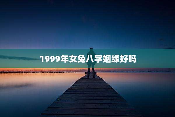 1999年女兔八字姻缘好吗