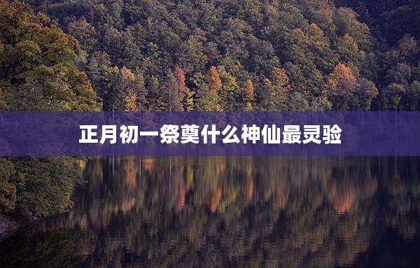 正月初一祭奠什么神仙最灵验