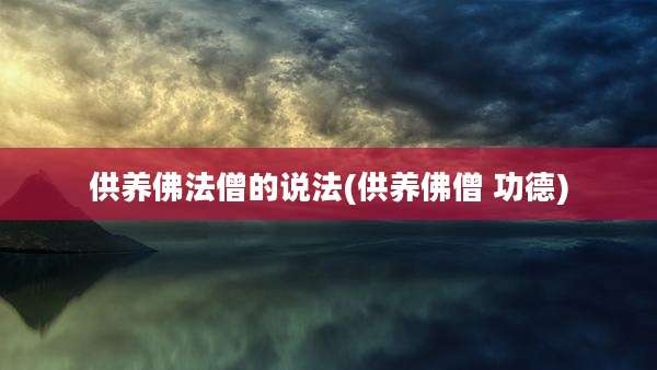 供养佛法僧的说法(供养佛僧 功德)