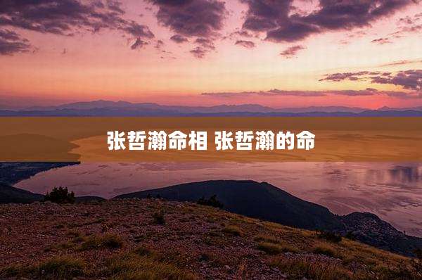张哲瀚命相 张哲瀚的命