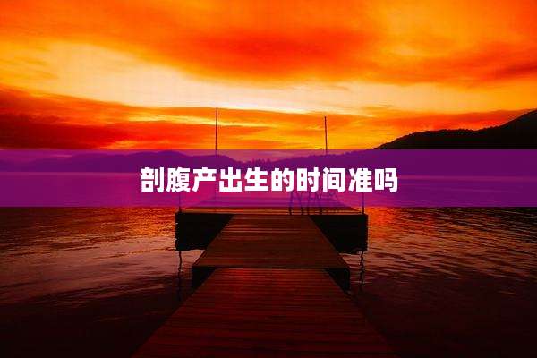 剖腹产出生的时间准吗