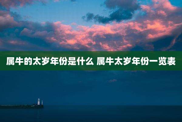 属牛的太岁年份是什么 属牛太岁年份一览表