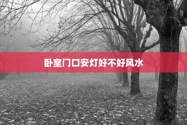 卧室门口安灯好不好风水