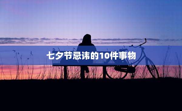 七夕节忌讳的10件事物