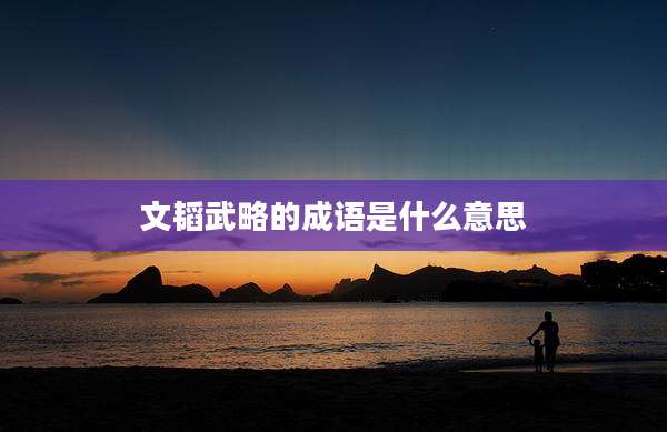 文韬武略的成语是什么意思