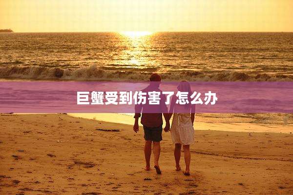 巨蟹受到伤害了怎么办