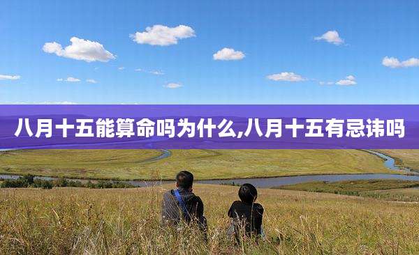 八月十五能算命吗为什么,八月十五有忌讳吗